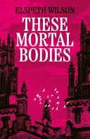These Mortal Bodies A Beautifully Astmospheric and Gripping Dark Academia Novel about Toxic Female Friendships and Obssession