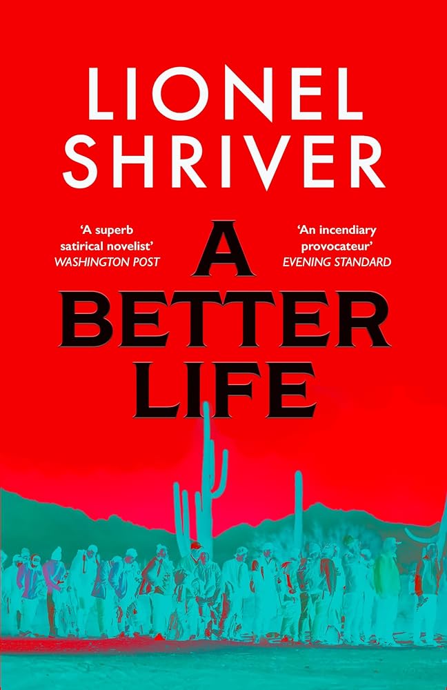 A Better Life: a new literary novel exploring the politics of immigration, by Sunday Times bestselling author and Orange Prize winner, Lionel Shriver cover image