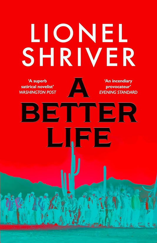 A Better Life: a new literary novel exploring the politics of immigration, by Sunday Times bestselling author and Orange Prize winner, Lionel Shriver cover image
