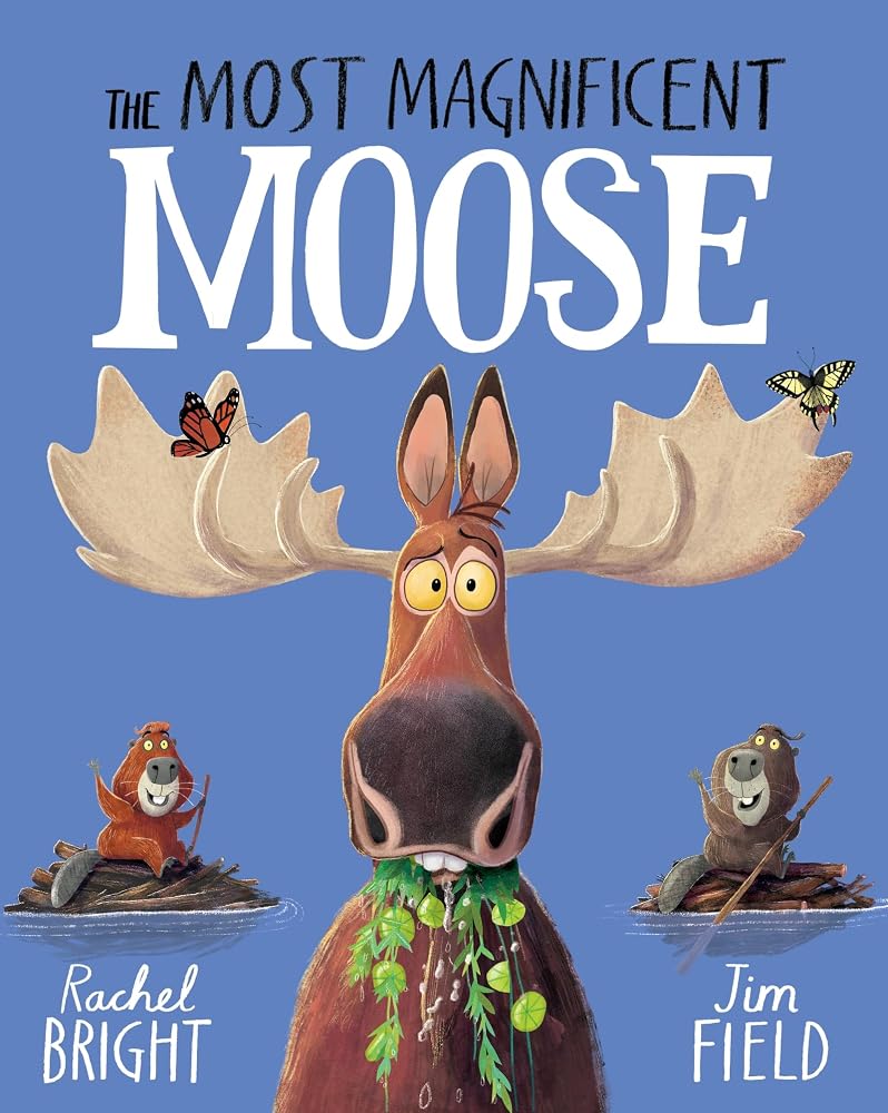 The Most Magnificent Moose: From The World of Rachel Bright & Jim Field cover image
